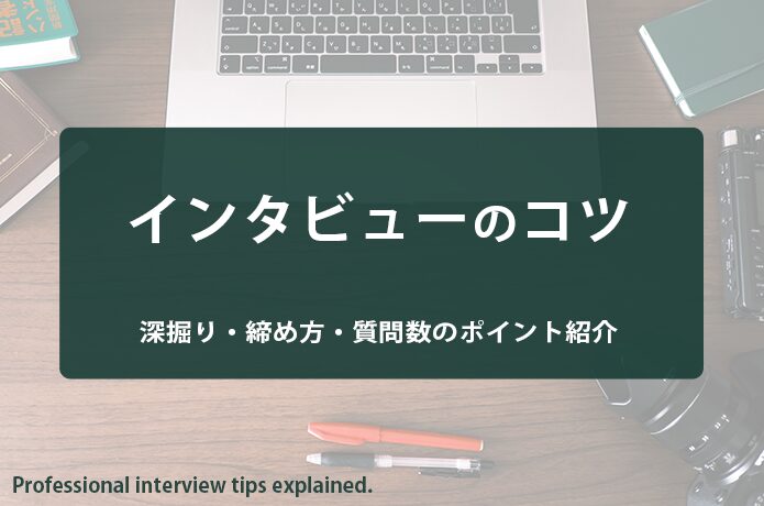 インタビューのコツをプロが解説！上手い人の深掘り・締め方・質問数のポイントも紹介